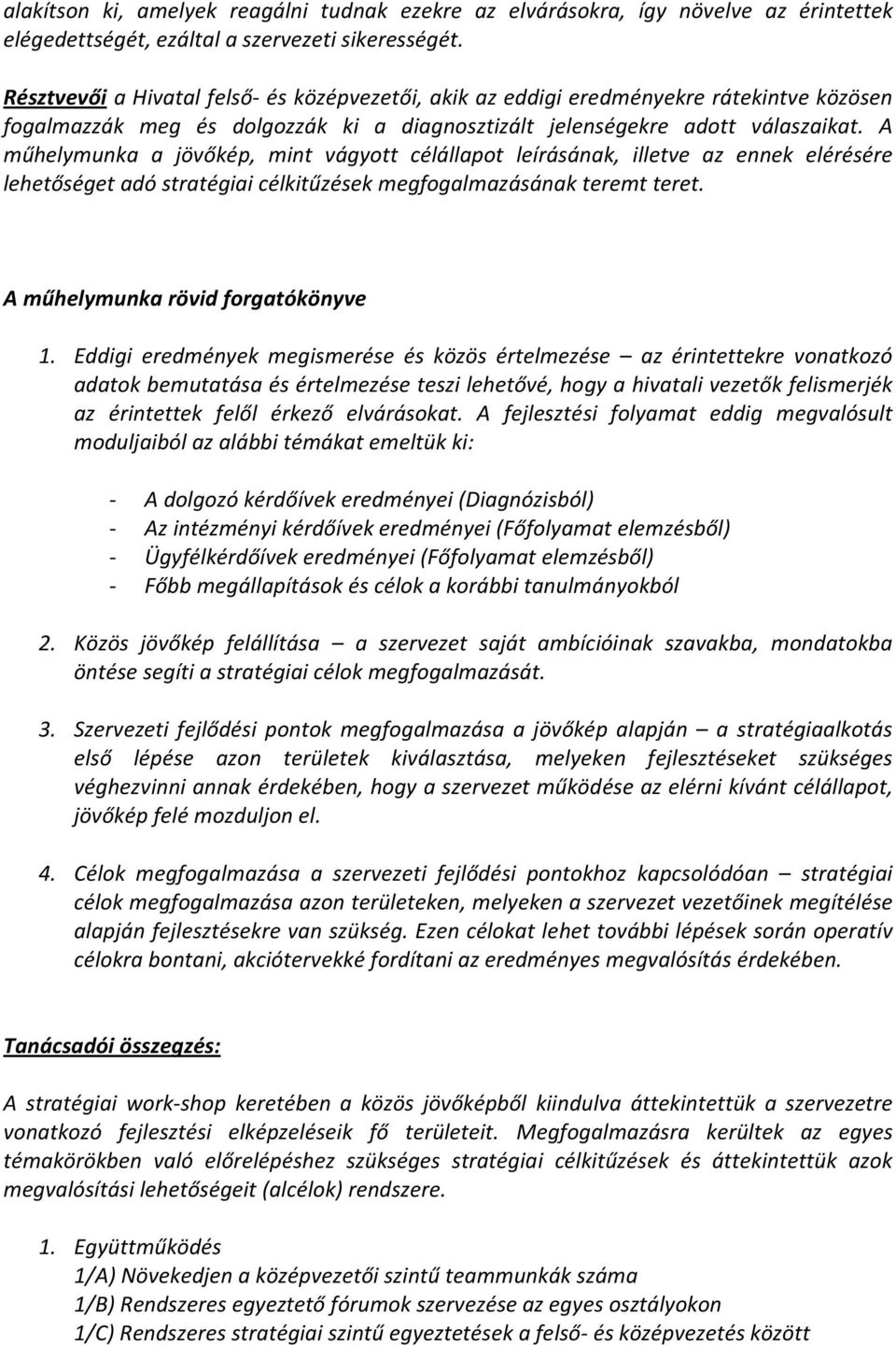 A műhelymunka a jövőkép, mint vágyott célállapot leírásának, illetve az ennek elérésére lehetőséget adó stratégiai célkitűzések megfogalmazásának teremt teret. A műhelymunka rövid forgatókönyve 1.