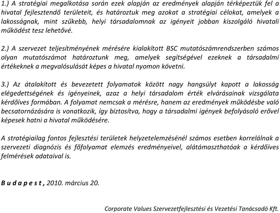 ) A szervezet teljesítményének mérésére kialakított BSC mutatószámrendszerben számos olyan mutatószámot határoztunk meg, amelyek segítségével ezeknek a társadalmi értékeknek a megvalósulását képes a