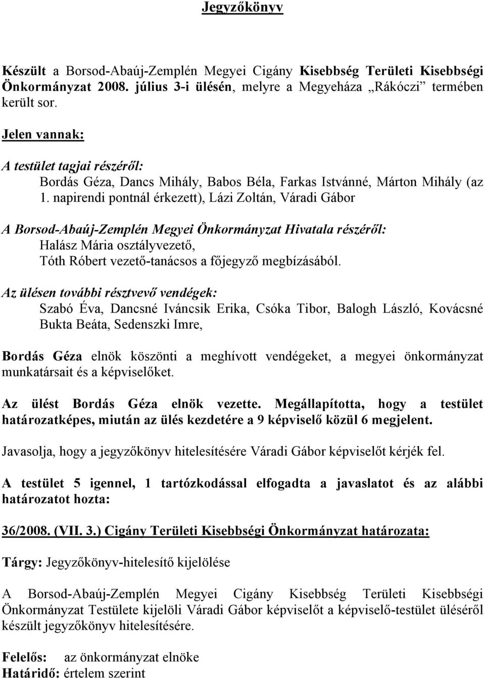 napirendi pontnál érkezett), Lázi Zoltán, Váradi Gábor A Borsod-Abaúj-Zemplén Megyei Önkormányzat Hivatala részéről: Halász Mária osztályvezető, Tóth Róbert vezető-tanácsos a főjegyző megbízásából.