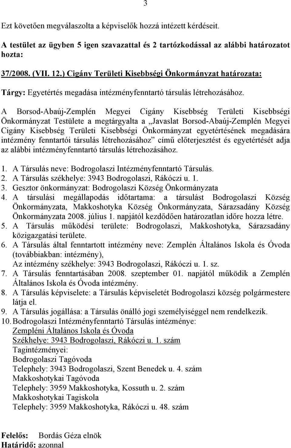 Önkormányzat Testülete a megtárgyalta a Javaslat Borsod-Abaúj-Zemplén Megyei Cigány Kisebbség Területi Kisebbségi Önkormányzat egyetértésének megadására intézmény fenntartói társulás létrehozásához