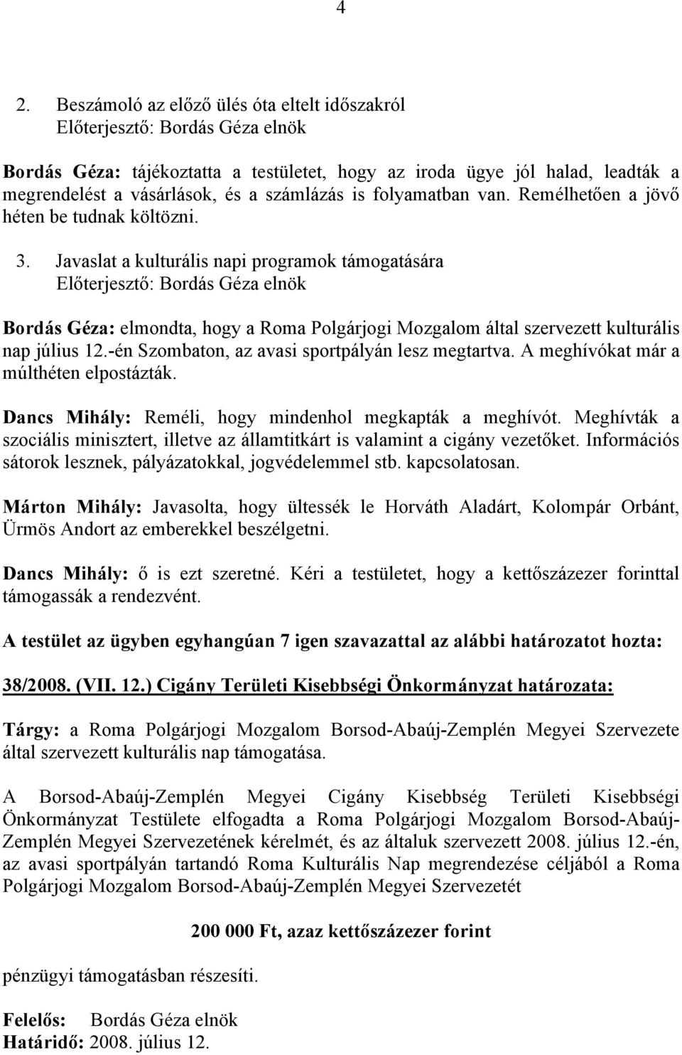 -én Szombaton, az avasi sportpályán lesz megtartva. A meghívókat már a múlthéten elpostázták. Dancs Mihály: Reméli, hogy mindenhol megkapták a meghívót.