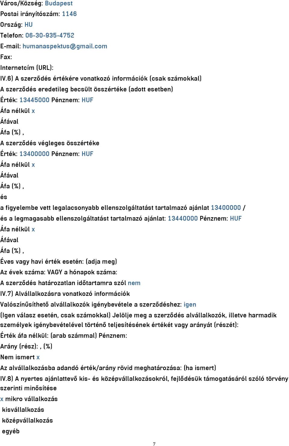 Érték: 13400000 Pénznem: HUF Áfa nélkül x és a figyelembe vett legalacsonyabb ellenszolgáltatást tartalmazó ajánlat 13400000 / és a legmagasabb ellenszolgáltatást tartalmazó ajánlat: 13440000