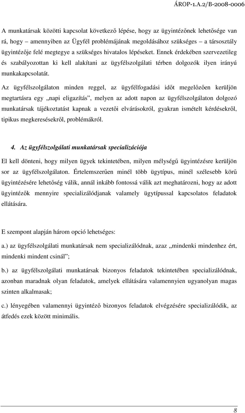 Az ügyfélszolgálaton minden reggel, az ügyfélfogadási idıt megelızıen kerüljön megtartásra egy napi eligazítás, melyen az adott napon az ügyfélszolgálaton dolgozó munkatársak tájékoztatást kapnak a