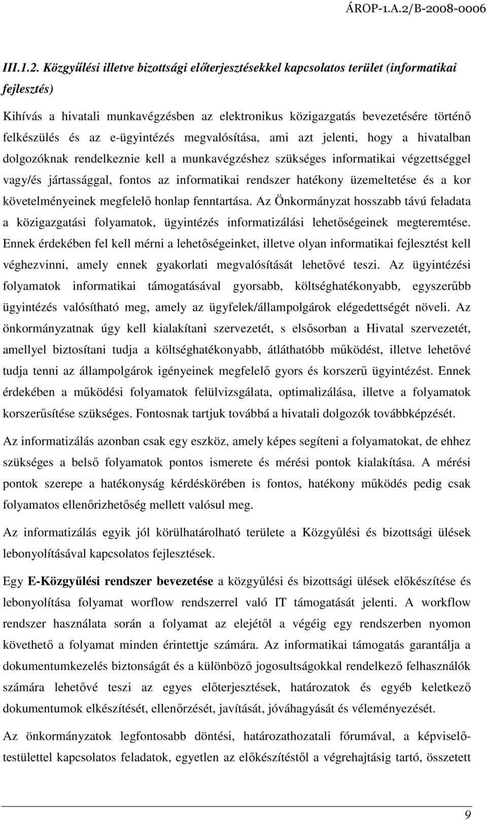 e-ügyintézés megvalósítása, ami azt jelenti, hogy a hivatalban dolgozóknak rendelkeznie kell a munkavégzéshez szükséges informatikai végzettséggel vagy/és jártassággal, fontos az informatikai