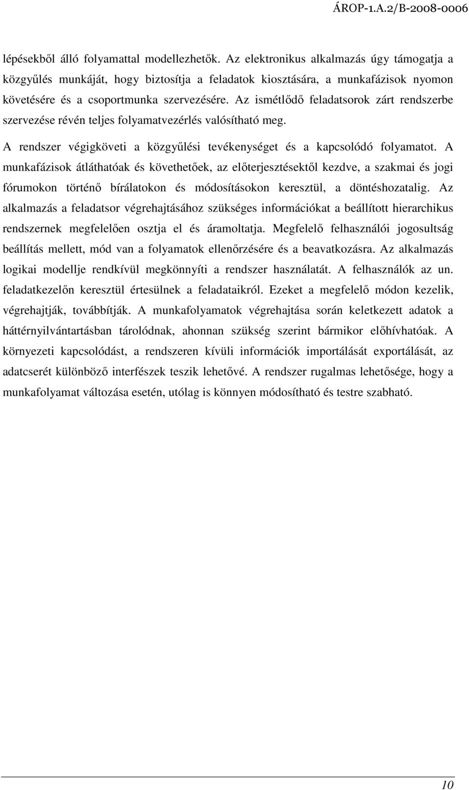 Az ismétlıdı feladatsorok zárt rendszerbe szervezése révén teljes folyamatvezérlés valósítható meg. A rendszer végigköveti a közgyőlési tevékenységet és a kapcsolódó folyamatot.