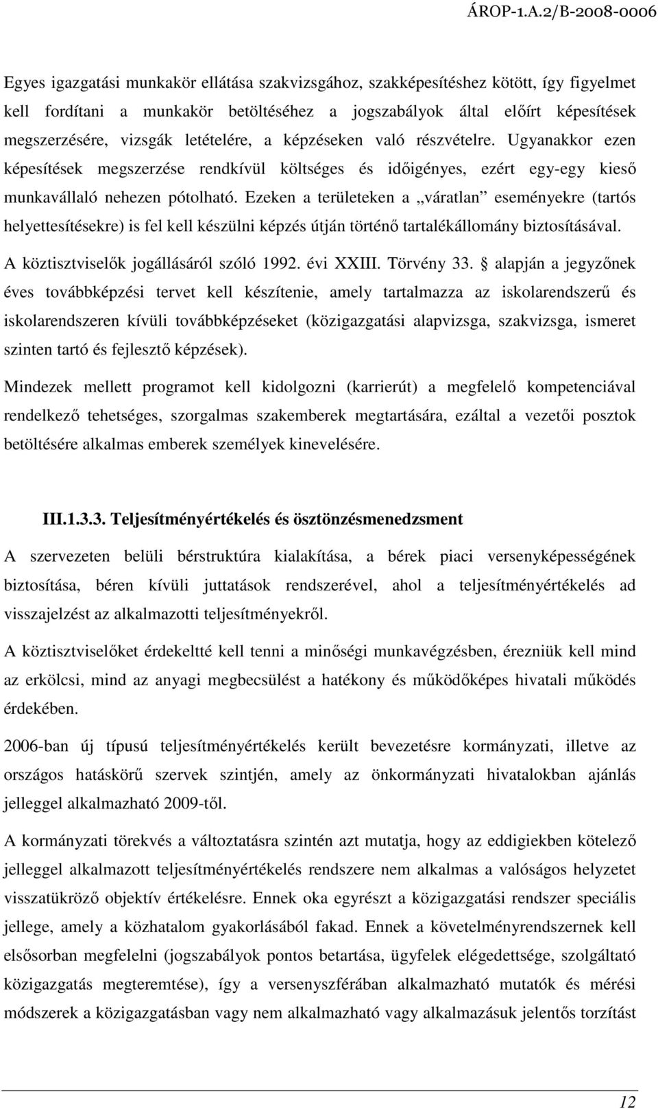 Ezeken a területeken a váratlan eseményekre (tartós helyettesítésekre) is fel kell készülni képzés útján történı tartalékállomány biztosításával. A köztisztviselık jogállásáról szóló 1992. évi XXIII.