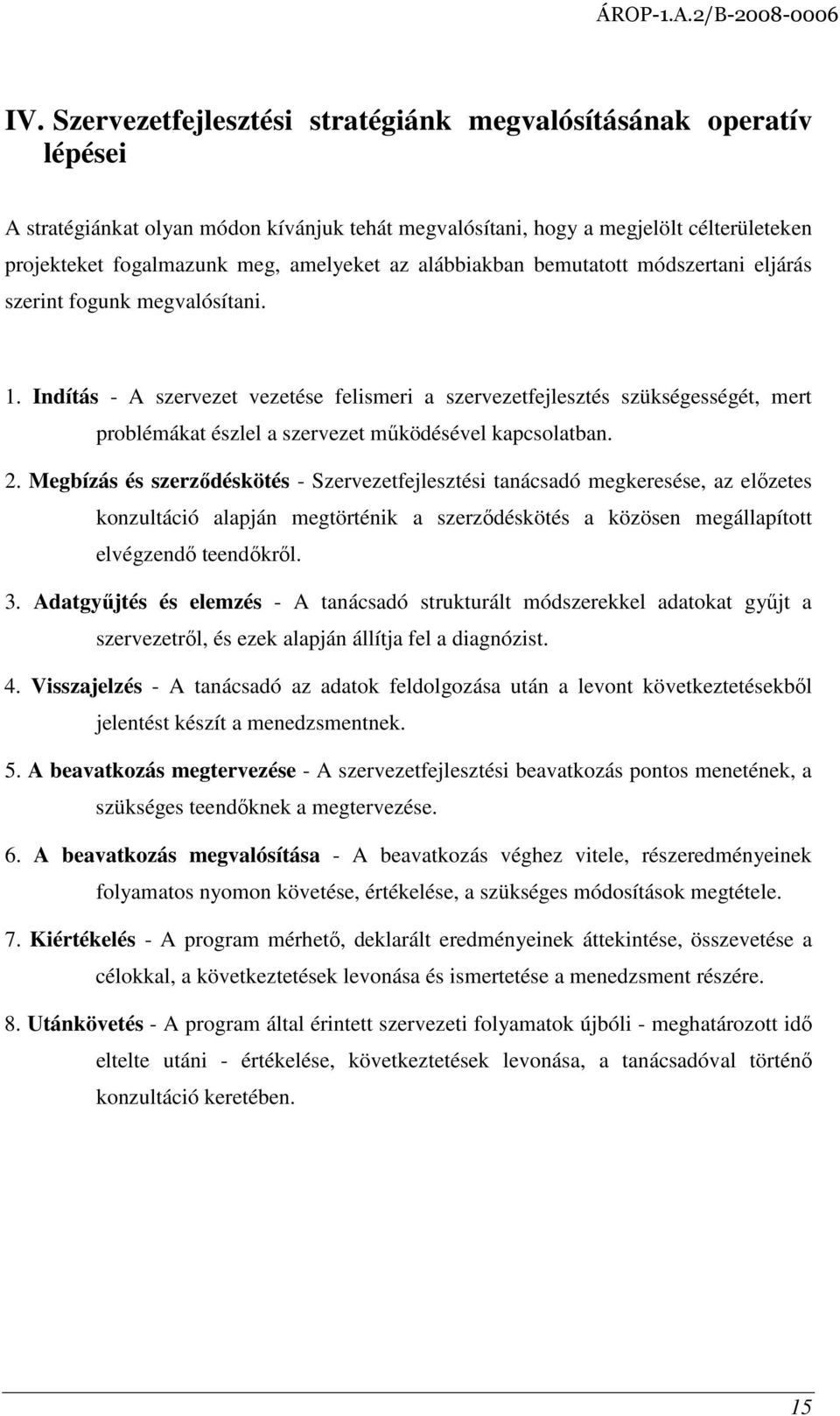 Indítás - A szervezet vezetése felismeri a szervezetfejlesztés szükségességét, mert problémákat észlel a szervezet mőködésével kapcsolatban. 2.