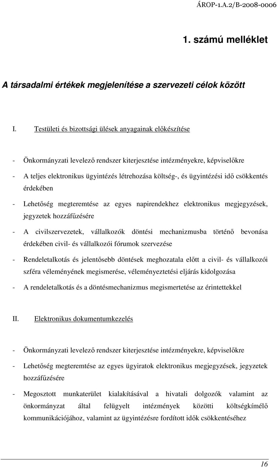 ügyintézési idı csökkentés érdekében - Lehetıség megteremtése az egyes napirendekhez elektronikus megjegyzések, jegyzetek hozzáfőzésére - A civilszervezetek, vállalkozók döntési mechanizmusba történı