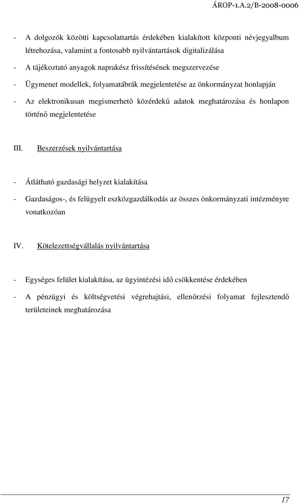 megjelentetése III. Beszerzések nyilvántartása - Átlátható gazdasági helyzet kialakítása - Gazdaságos-, és felügyelt eszközgazdálkodás az összes önkormányzati intézményre vonatkozóan IV.