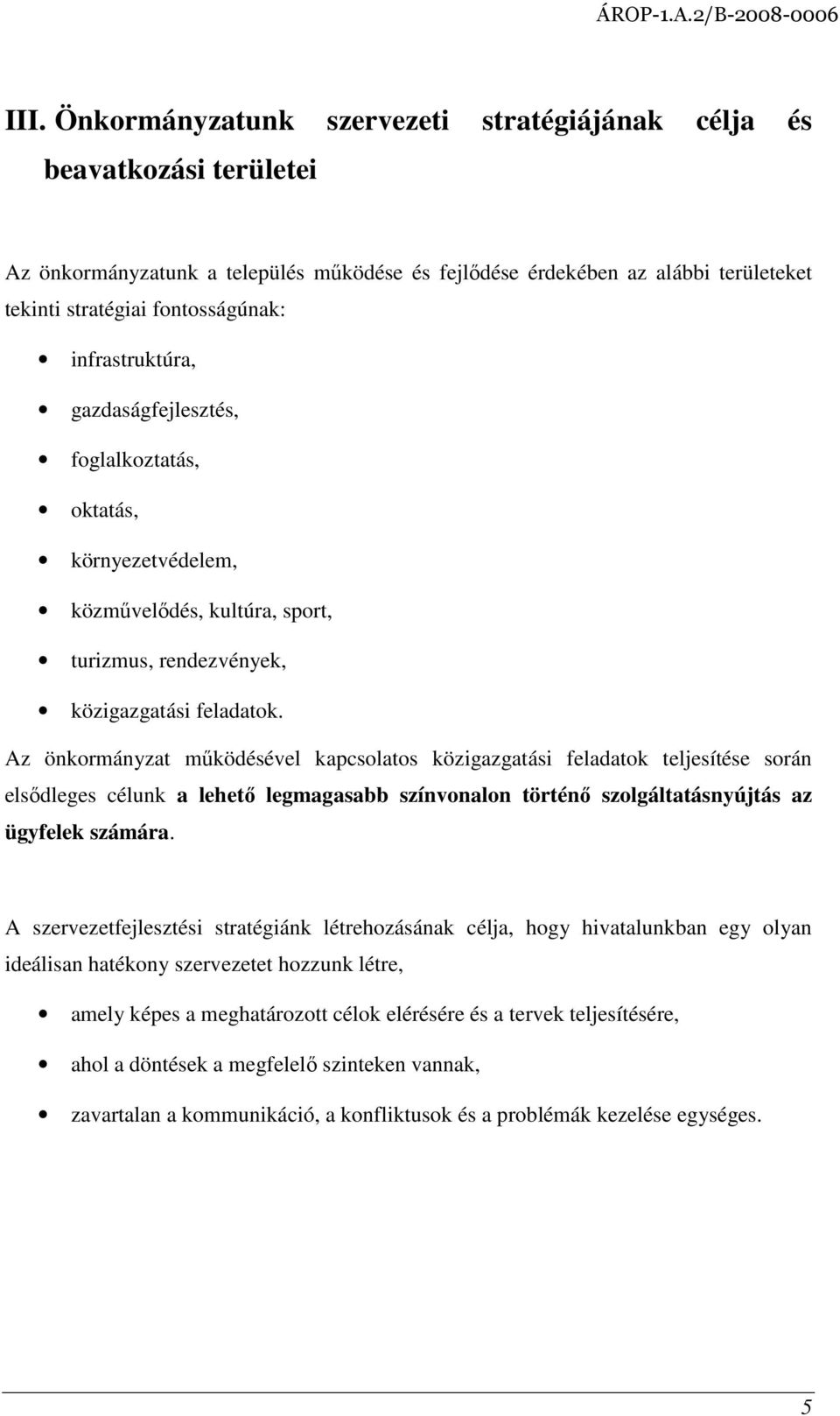 Az önkormányzat mőködésével kapcsolatos közigazgatási feladatok teljesítése során elsıdleges célunk a lehetı legmagasabb színvonalon történı szolgáltatásnyújtás az ügyfelek számára.