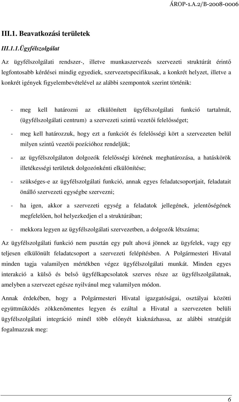 Ügyfélszolgálat Az ügyfélszolgálati rendszer-, illetve munkaszervezés szervezeti struktúrát érintı legfontosabb kérdései mindig egyediek, szervezetspecifikusak, a konkrét helyzet, illetve a konkrét