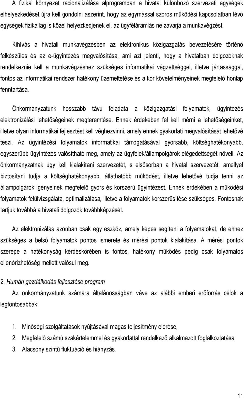 Kihívás a hivatali munkavégzésben az elektronikus közigazgatás bevezetésére történı felkészülés és az e-ügyintézés megvalósítása, ami azt jelenti, hogy a hivatalban dolgozóknak rendelkeznie kell a