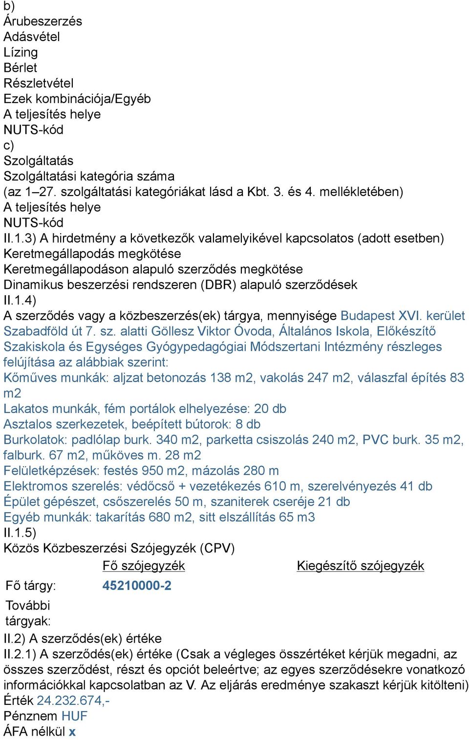 3) A hirdetmény a következők valamelyikével kapcsolatos (adott esetben) Keretmegállapodás megkötése Keretmegállapodáson alapuló szerződés megkötése Dinamikus beszerzési rendszeren (DBR) alapuló