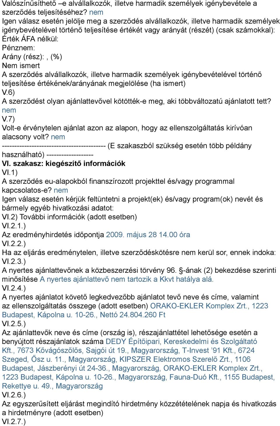 Arány (rész): (%) Nem ismert A szerződés alvállalkozók illetve harmadik személyek igénybevételével történő teljesítése értékének/arányának megjelölése (ha ismert) V.