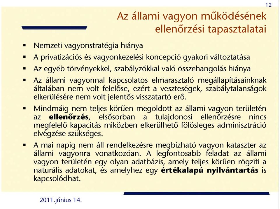 erő. Mindmáig nem teljes körűen megoldott az állami vagyon területén az ellenőrzés, elsősorban a tulajdonosi ellenőrzésre nincs megfelelő kapacitás miközben elkerülhető fölösleges adminisztráció