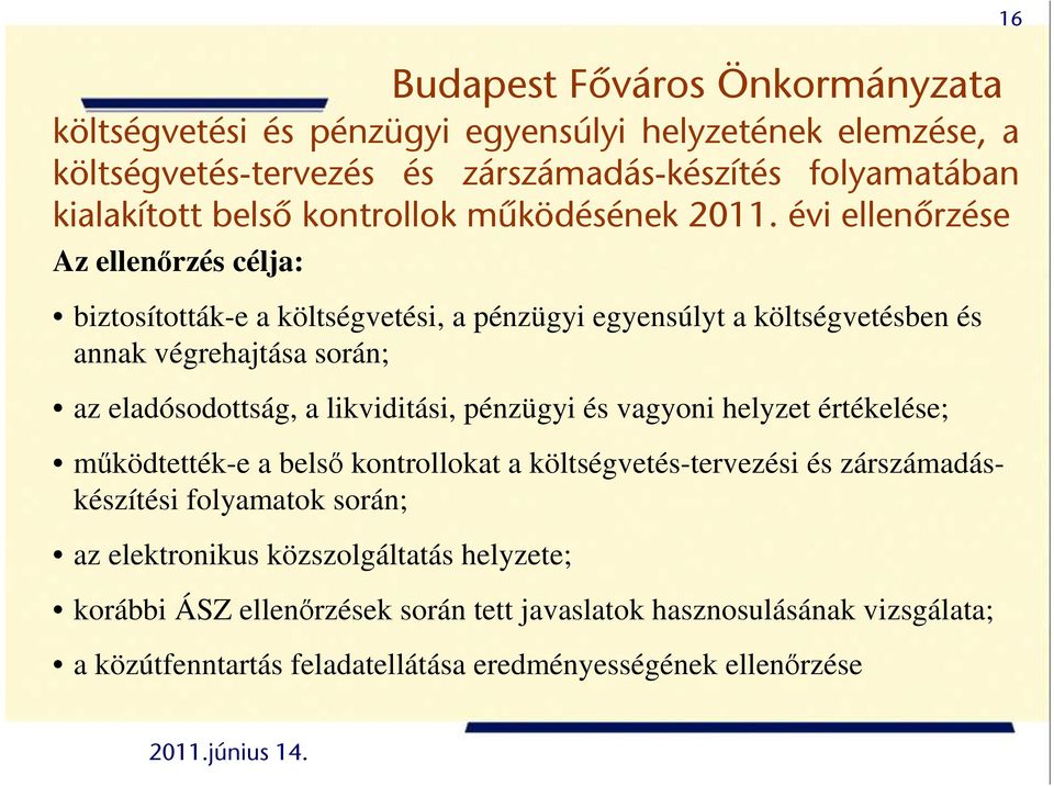 évi ellenőrzése Az ellenırzés célja: biztosították-e a költségvetési, a pénzügyi egyensúlyt a költségvetésben és annak végrehajtása során; az eladósodottság, a likviditási,