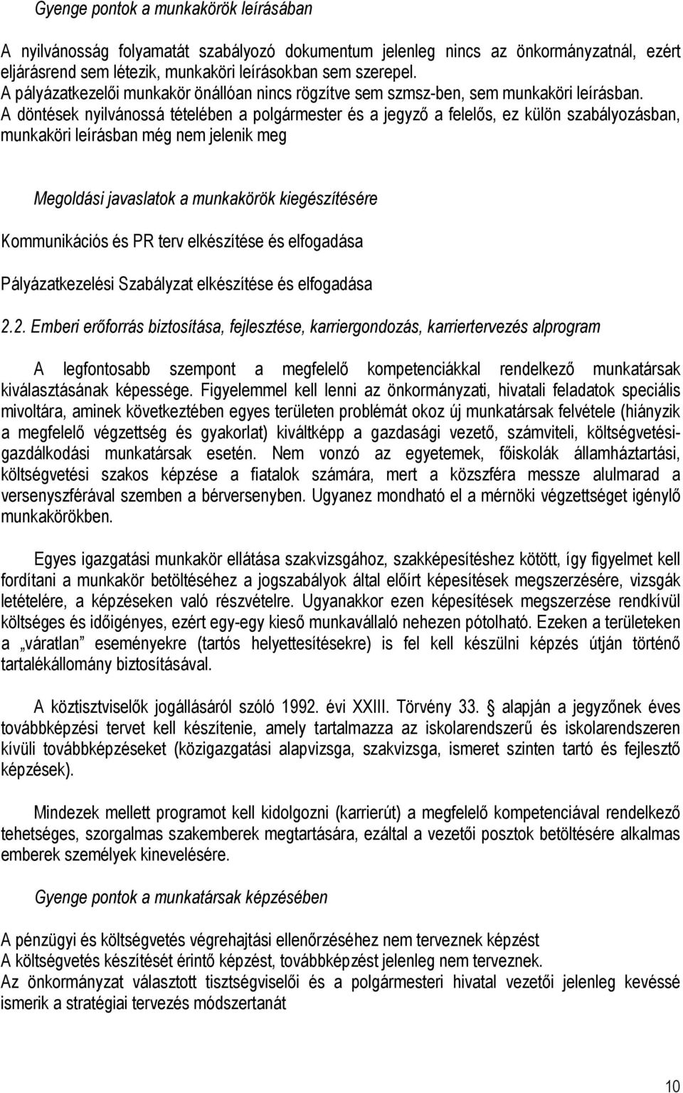 A döntések nyilvánossá tételében a polgármester és a jegyzı a felelıs, ez külön szabályozásban, munkaköri leírásban még nem jelenik meg Megoldási javaslatok a munkakörök kiegészítésére Kommunikációs