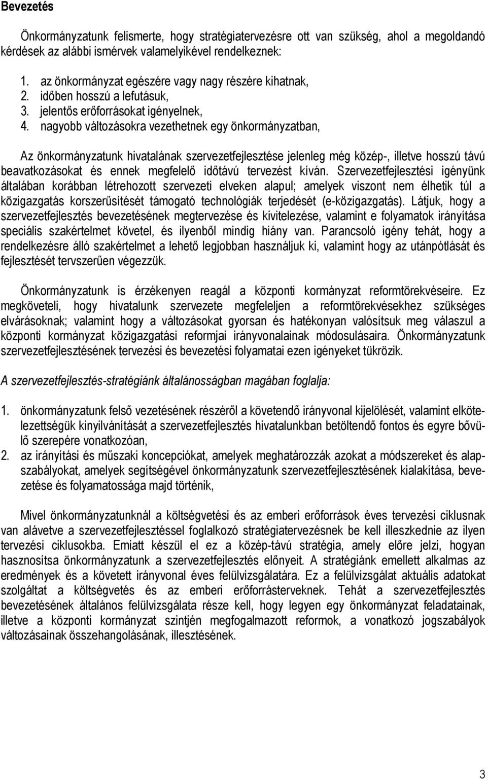 nagyobb változásokra vezethetnek egy önkormányzatban, Az önkormányzatunk hivatalának szervezetfejlesztése jelenleg még közép-, illetve hosszú távú beavatkozásokat és ennek megfelelı idıtávú tervezést