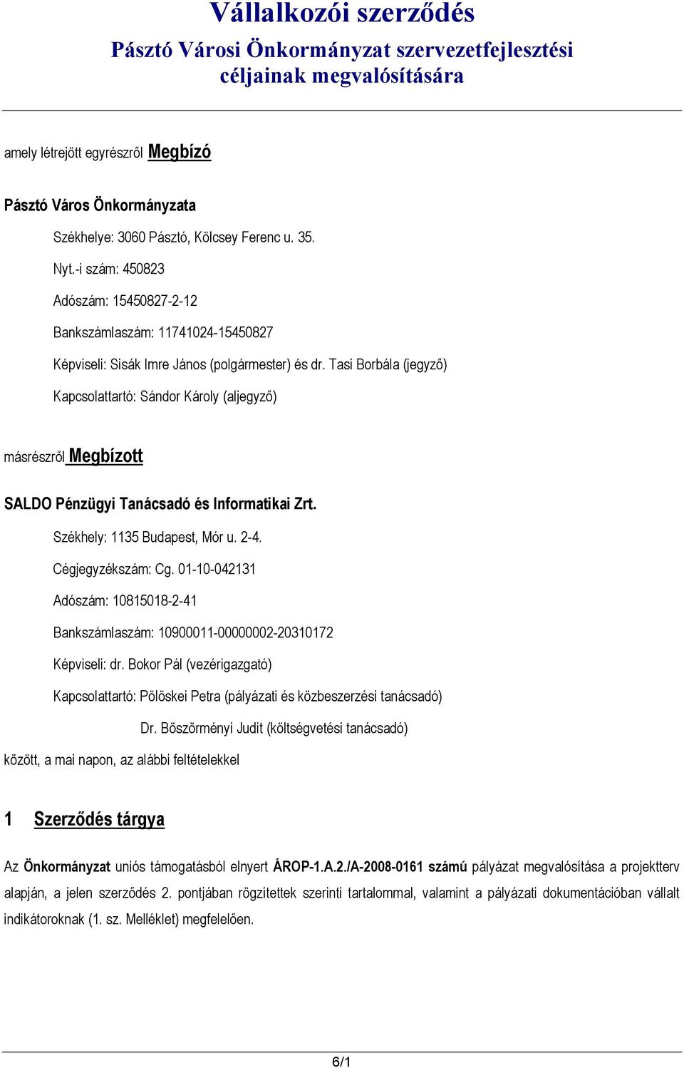 Tasi Borbála (jegyző) Kapcsolattartó: Sándor Károly (aljegyző) másrészről Megbízott SALDO Pénzügyi Tanácsadó és Informatikai Zrt. Székhely: 1135 Budapest, Mór u. 2-4. Cégjegyzékszám: Cg.