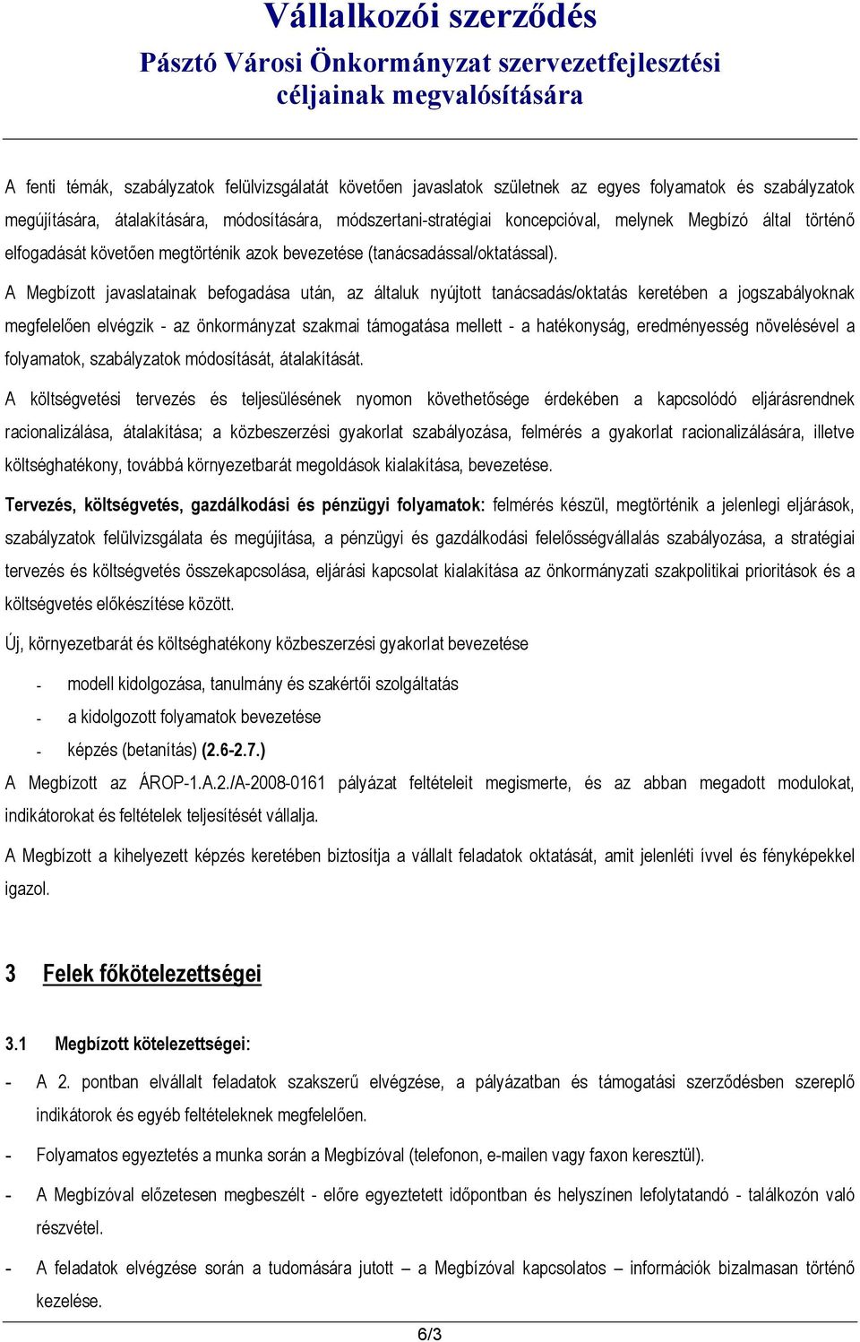 A Megbízott javaslatainak befogadása után, az általuk nyújtott tanácsadás/oktatás keretében a jogszabályoknak megfelelően elvégzik - az önkormányzat szakmai támogatása mellett - a hatékonyság,