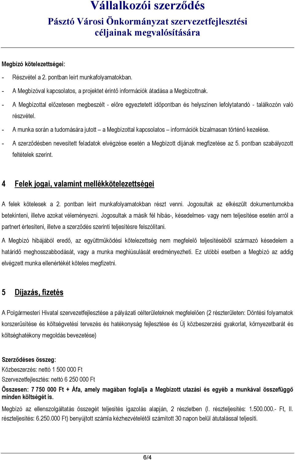 - A munka során a tudomására jutott a Megbízottal kapcsolatos információk bizalmasan történő kezelése. - A szerződésben nevesített feladatok elvégzése esetén a Megbízott díjának megfizetése az 5.