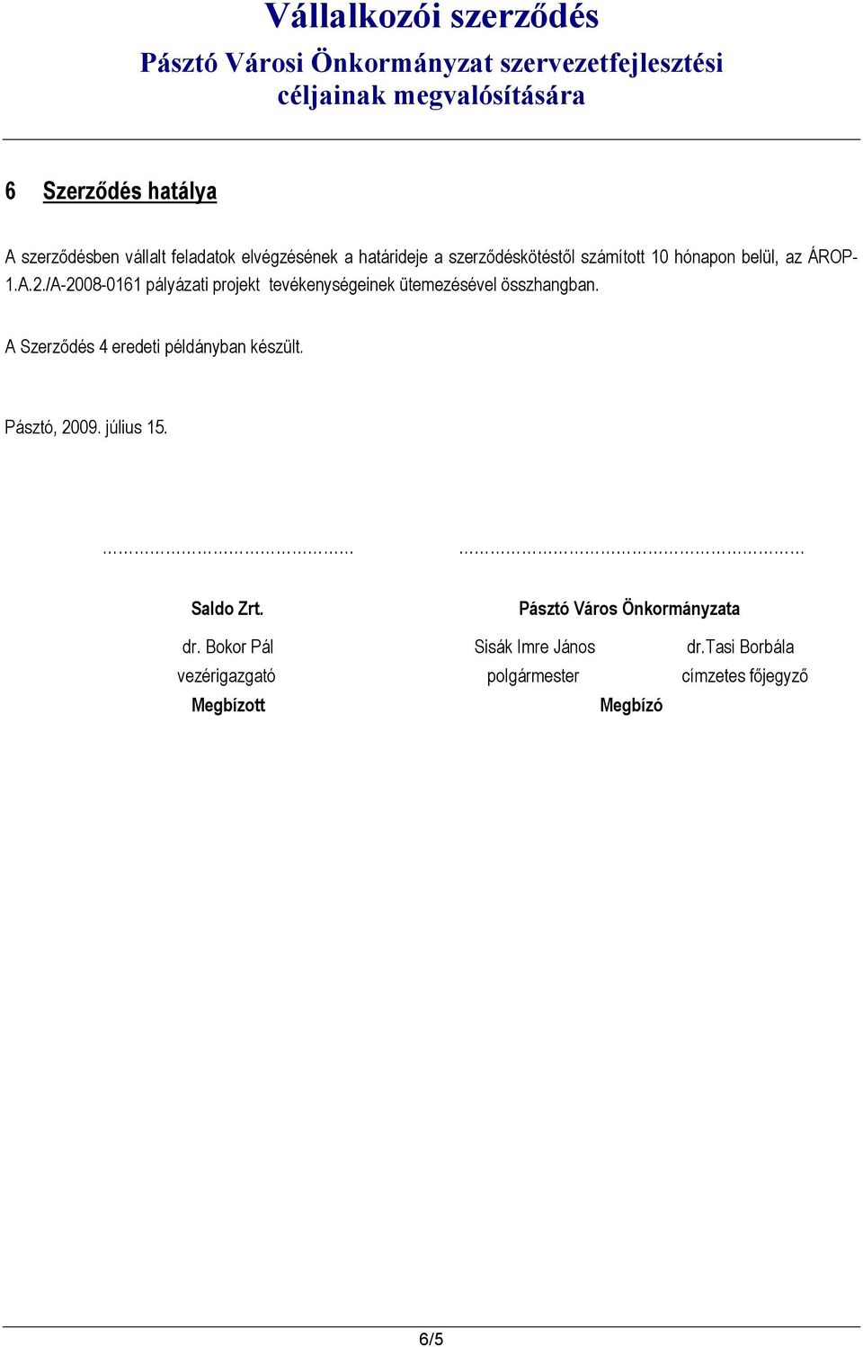 A Szerződés 4 eredeti példányban készült. Pásztó, 2009. július 15. Saldo Zrt. Pásztó Város Önkormányzata dr.