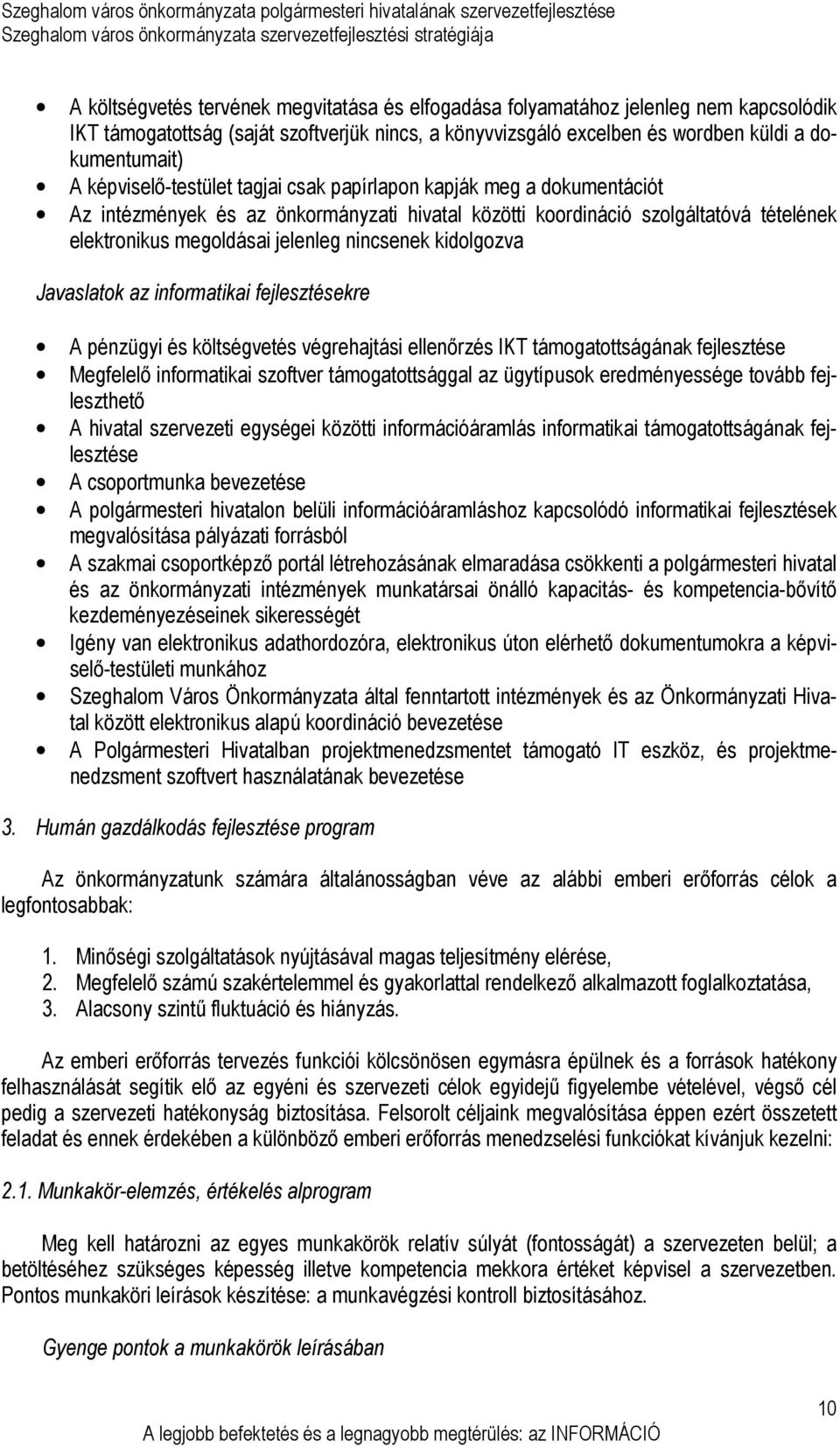 kidolgozva Javaslatok az informatikai fejlesztésekre A pénzügyi és költségvetés végrehajtási ellenırzés IKT támogatottságának fejlesztése Megfelelı informatikai szoftver támogatottsággal az