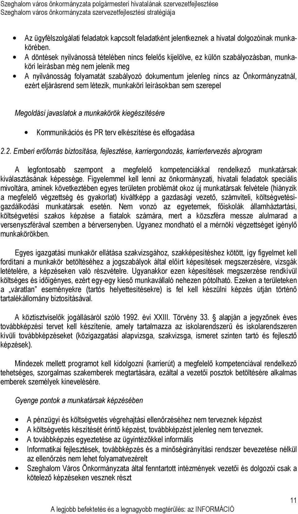 Önkormányzatnál, ezért eljárásrend sem létezik, munkaköri leírásokban sem szerepel Megoldási javaslatok a munkakörök kiegészítésére Kommunikációs és PR terv elkészítése és elfogadása 2.