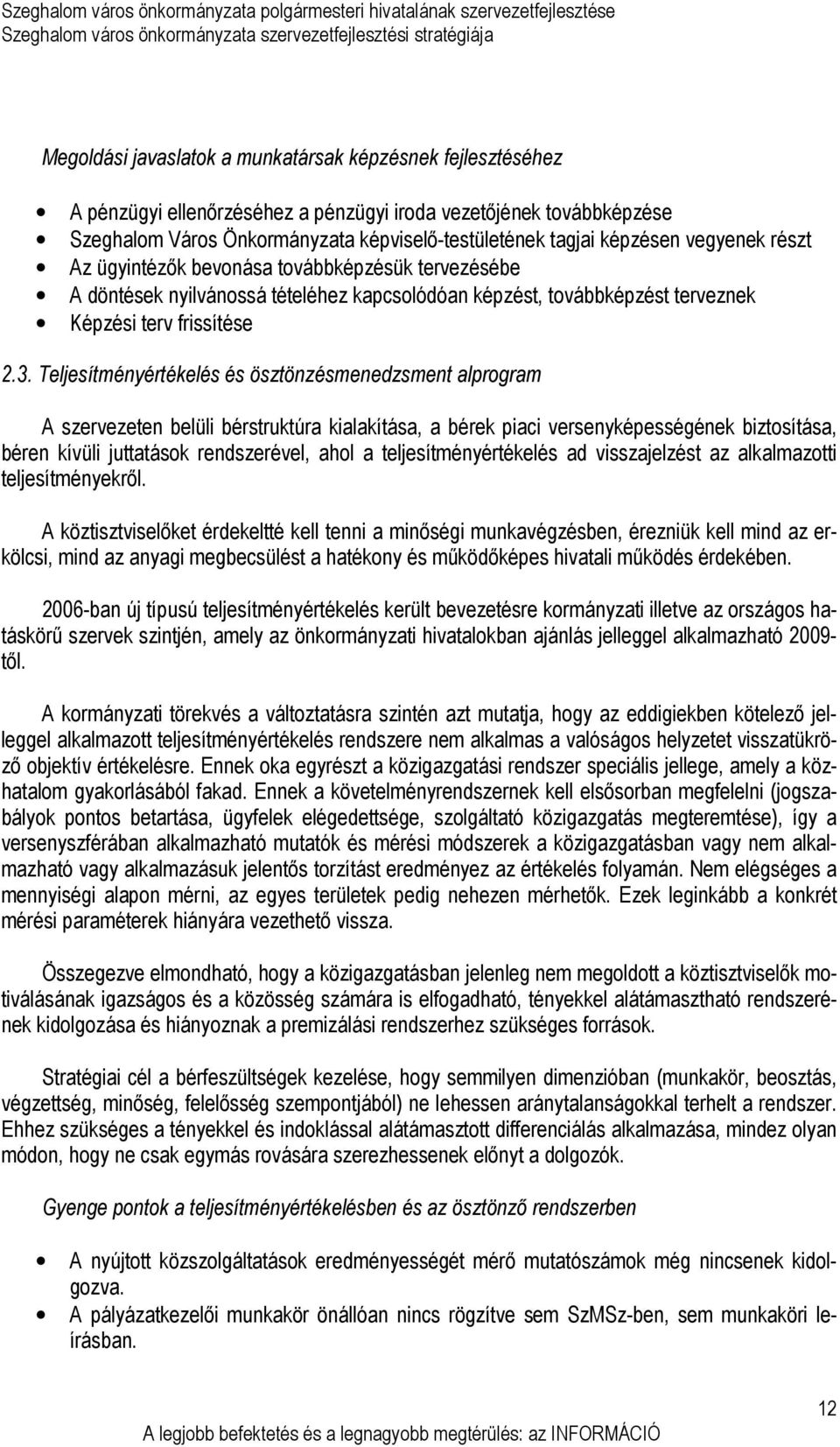 Teljesítményértékelés és ösztönzésmenedzsment alprogram A szervezeten belüli bérstruktúra kialakítása, a bérek piaci versenyképességének biztosítása, béren kívüli juttatások rendszerével, ahol a