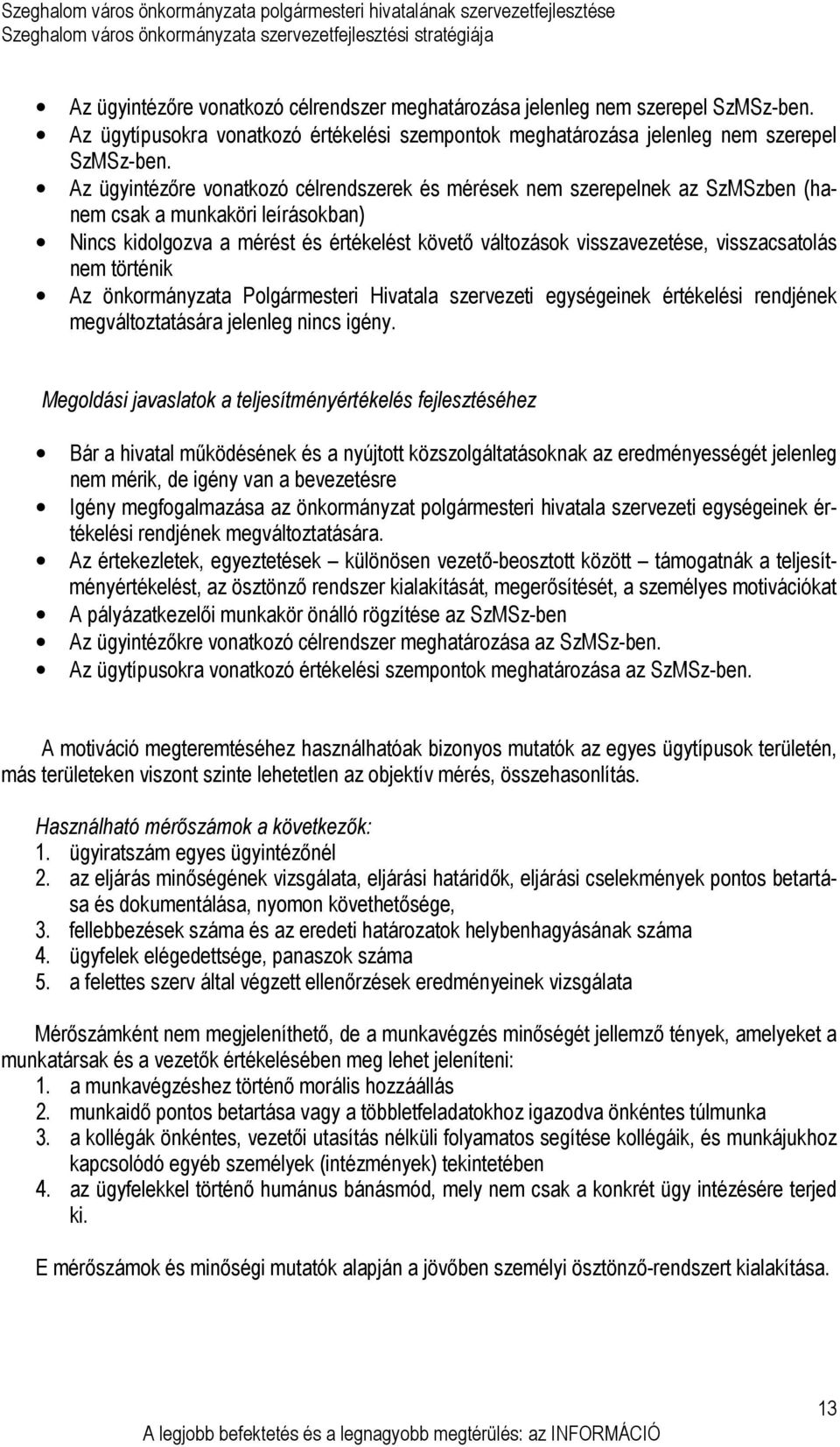 visszacsatolás nem történik Az önkormányzata Polgármesteri Hivatala szervezeti egységeinek értékelési rendjének megváltoztatására jelenleg nincs igény.