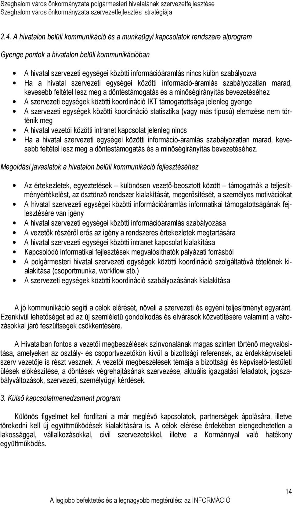 egységek közötti koordináció IKT támogatottsága jelenleg gyenge A szervezeti egységek közötti koordináció statisztika (vagy más típusú) elemzése nem történik meg A hivatal vezetıi közötti intranet