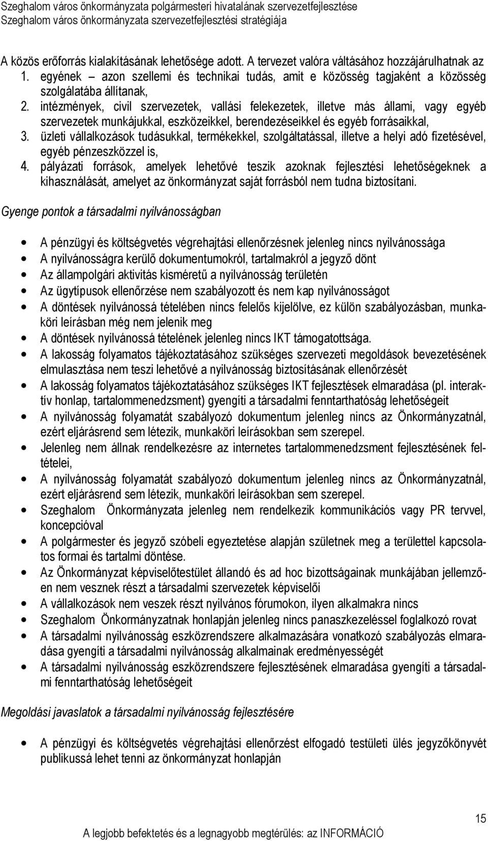 intézmények, civil szervezetek, vallási felekezetek, illetve más állami, vagy egyéb szervezetek munkájukkal, eszközeikkel, berendezéseikkel és egyéb forrásaikkal, 3.