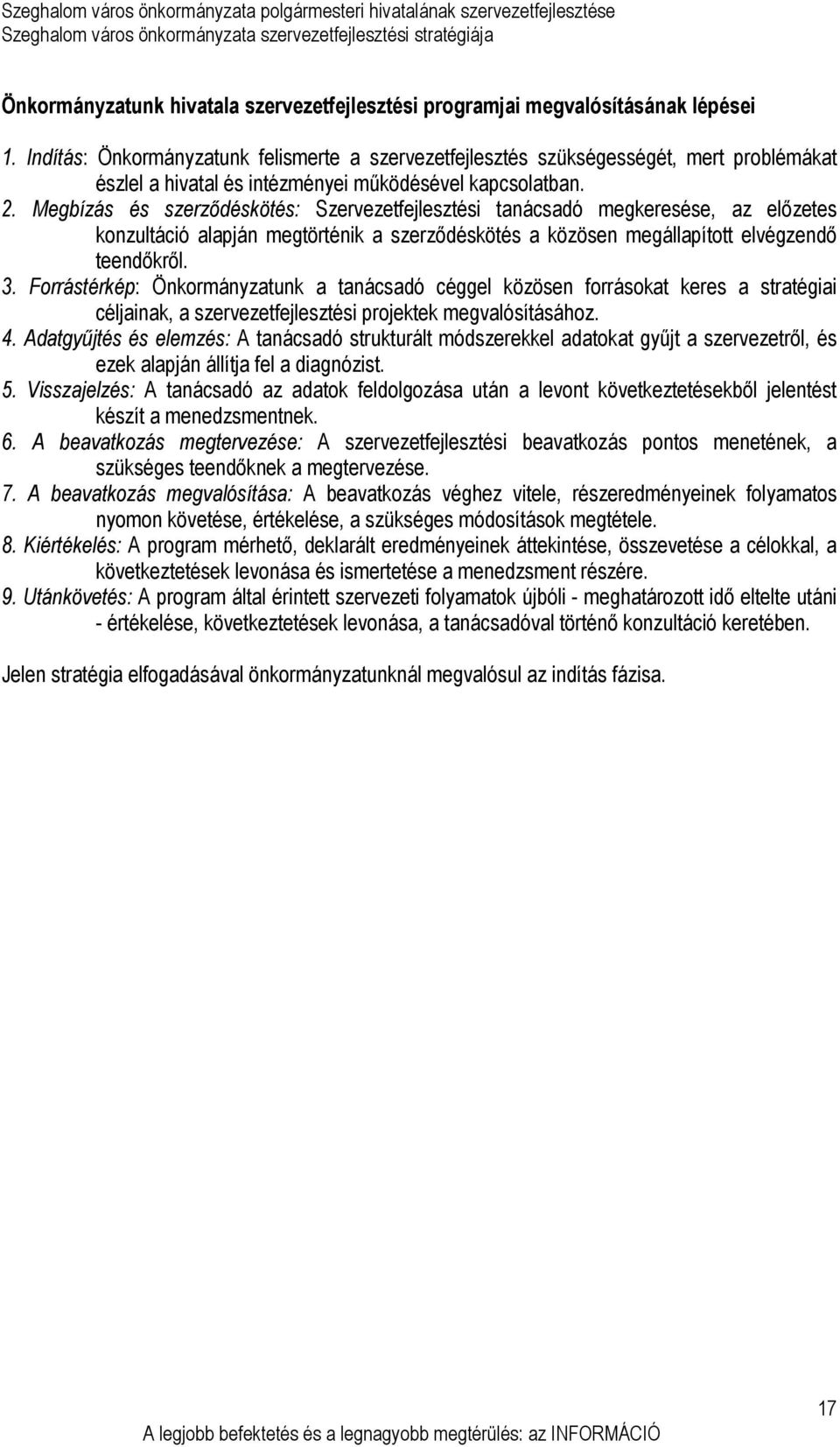 Megbízás és szerzıdéskötés: Szervezetfejlesztési tanácsadó megkeresése, az elızetes konzultáció alapján megtörténik a szerzıdéskötés a közösen megállapított elvégzendı teendıkrıl. 3.