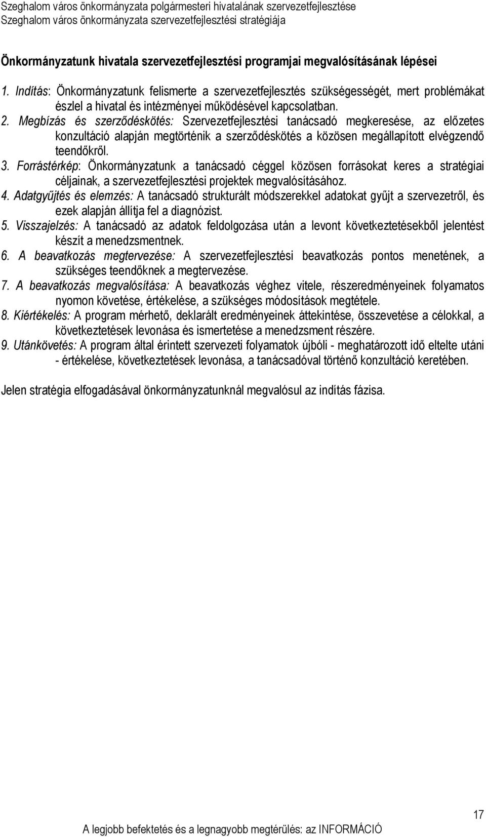 Megbízás és szerzıdéskötés: Szervezetfejlesztési tanácsadó megkeresése, az elızetes konzultáció alapján megtörténik a szerzıdéskötés a közösen megállapított elvégzendı teendıkrıl. 3.