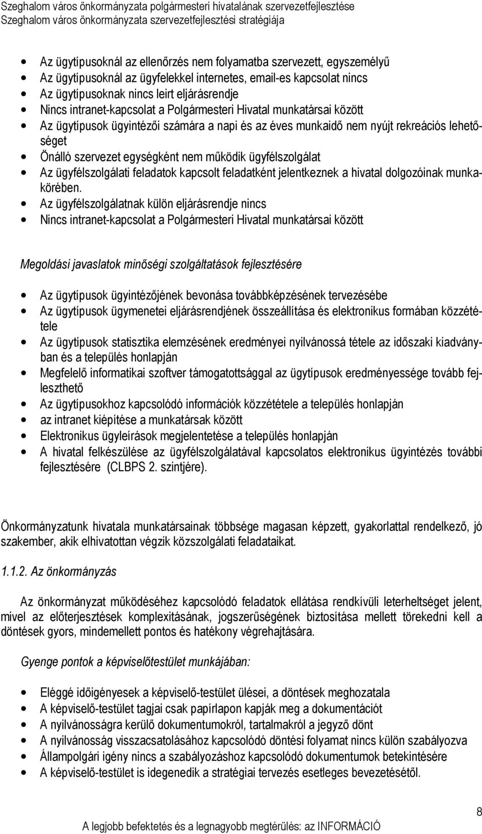 ügyfélszolgálat Az ügyfélszolgálati feladatok kapcsolt feladatként jelentkeznek a hivatal dolgozóinak munkakörében.