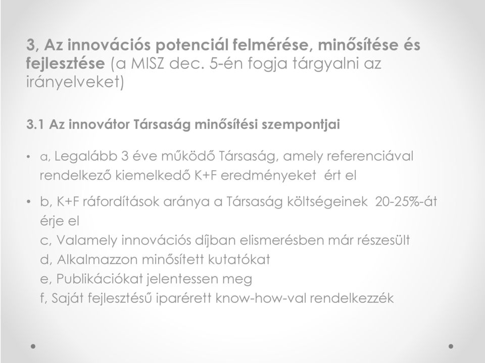 eredményeket ért el b, K+F ráfordítások aránya a Társaság költségeinek 20-25%-át érje el c, Valamely innovációs díjban