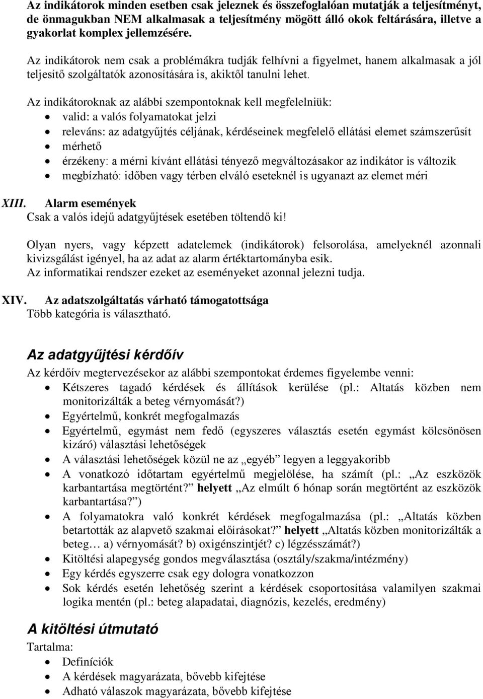 Az indikátoroknak az alábbi szempontoknak kell megfelelniük: valid: a valós folyamatokat jelzi releváns: az adatgyűjtés céljának, kérdéseinek megfelelő ellátási elemet számszerűsít mérhető érzékeny: