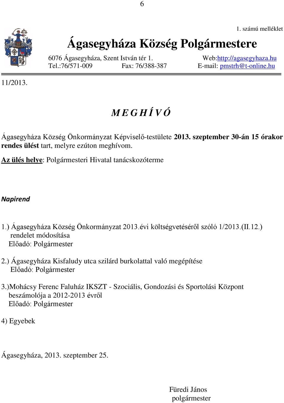 Az ülés helye: Polgármesteri Hivatal tanácskozóterme Napirend 1.) Ágasegyháza Község Önkormányzat 2013.évi költségvetéséről szóló 1/2013.(II.12.) rendelet módosítása Előadó: Polgármester 2.