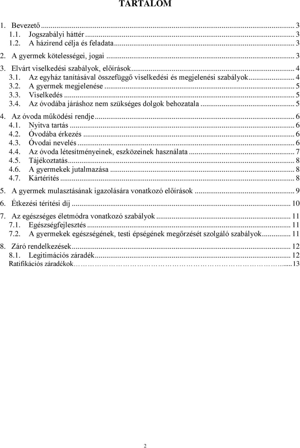 .. 6 4.3. Óvodai nevelés... 6 4.4. Az óvoda létesítményeinek, eszközeinek használata... 7 4.5. Tájékoztatás... 8 4.6. A gyermekek jutalmazása... 8 4.7. Kártérítés... 8 5.
