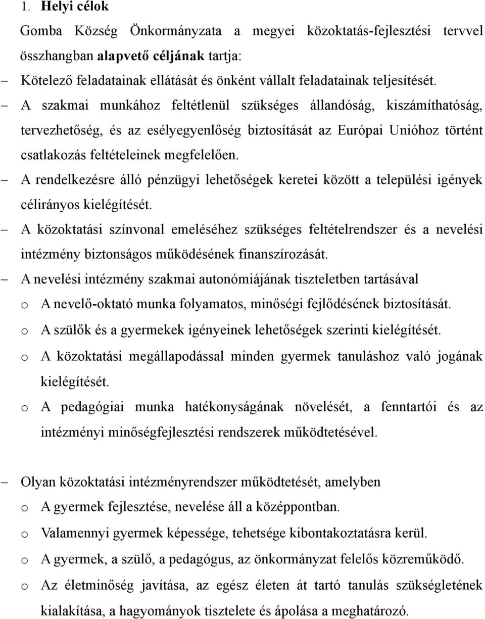 A rendelkezésre álló pénzügyi lehetőségek keretei között a települési igények célirányos kielégítését.