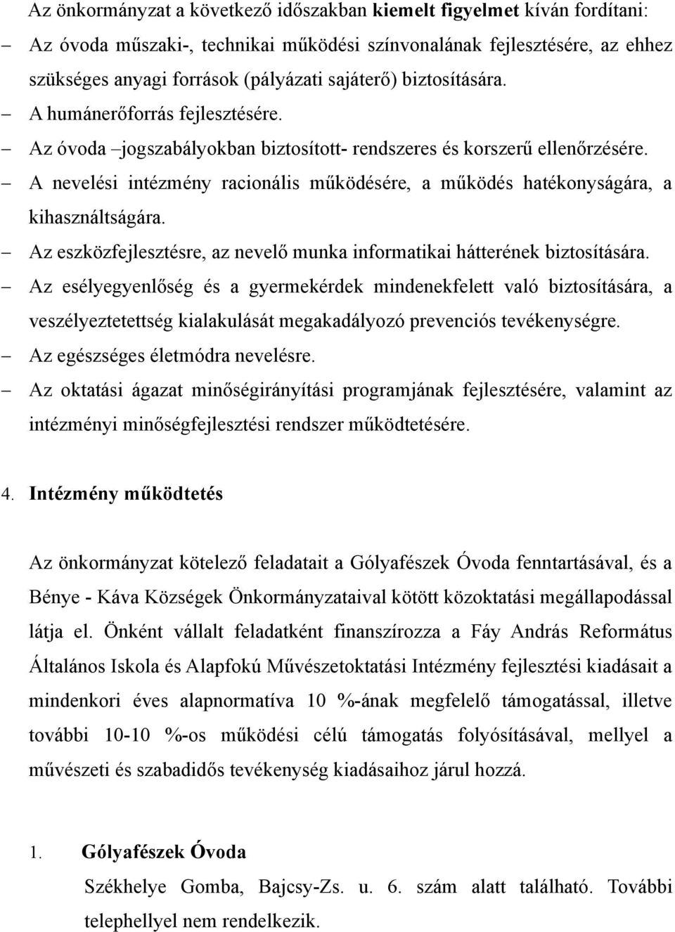 A nevelési intézmény racionális működésére, a működés hatékonyságára, a kihasználtságára. Az eszközfejlesztésre, az nevelő munka informatikai hátterének biztosítására.