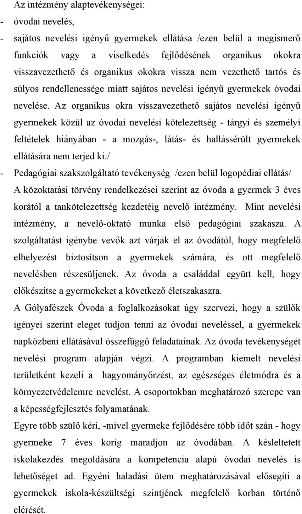 Az organikus okra visszavezethető sajátos nevelési igényű gyermekek közül az óvodai nevelési kötelezettség - tárgyi és személyi feltételek hiányában - a mozgás-, látás- és hallássérült gyermekek