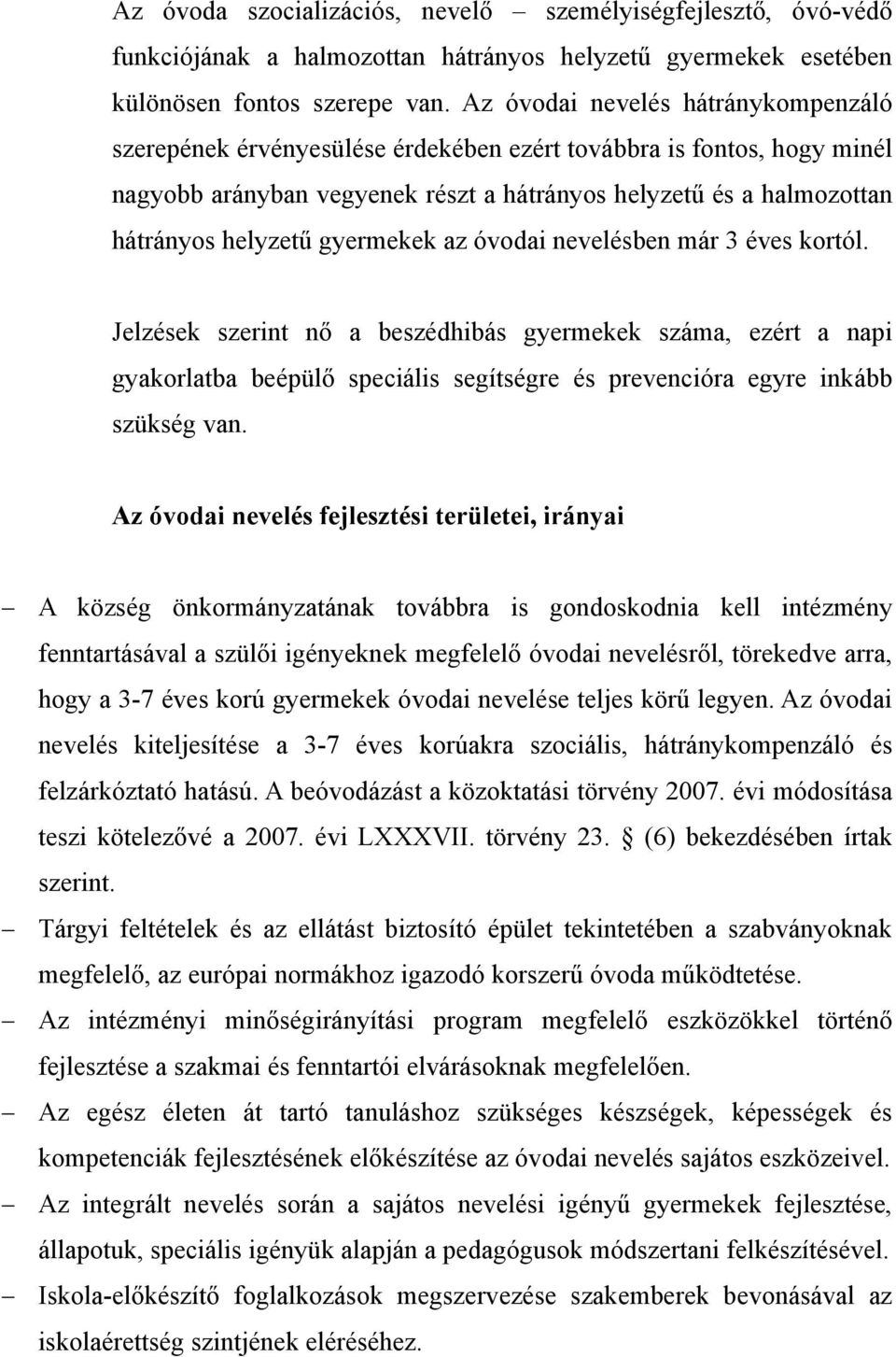 gyermekek az óvodai nevelésben már 3 éves kortól. Jelzések szerint nő a beszédhibás gyermekek száma, ezért a napi gyakorlatba beépülő speciális segítségre és prevencióra egyre inkább szükség van.