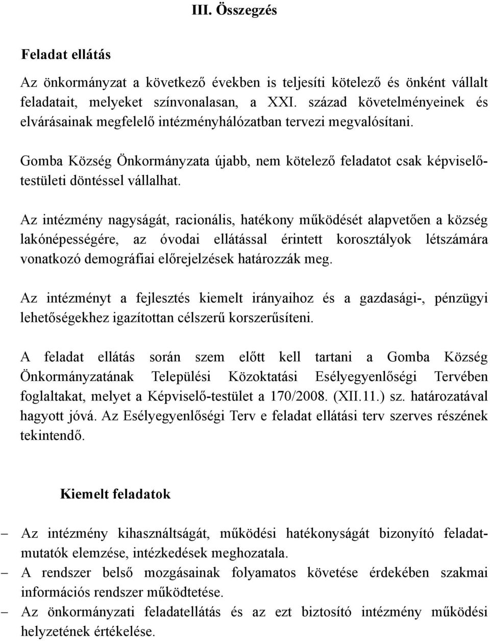 Az intézmény nagyságát, racionális, hatékony működését alapvetően a község lakónépességére, az óvodai ellátással érintett korosztályok létszámára vonatkozó demográfiai előrejelzések határozzák meg.