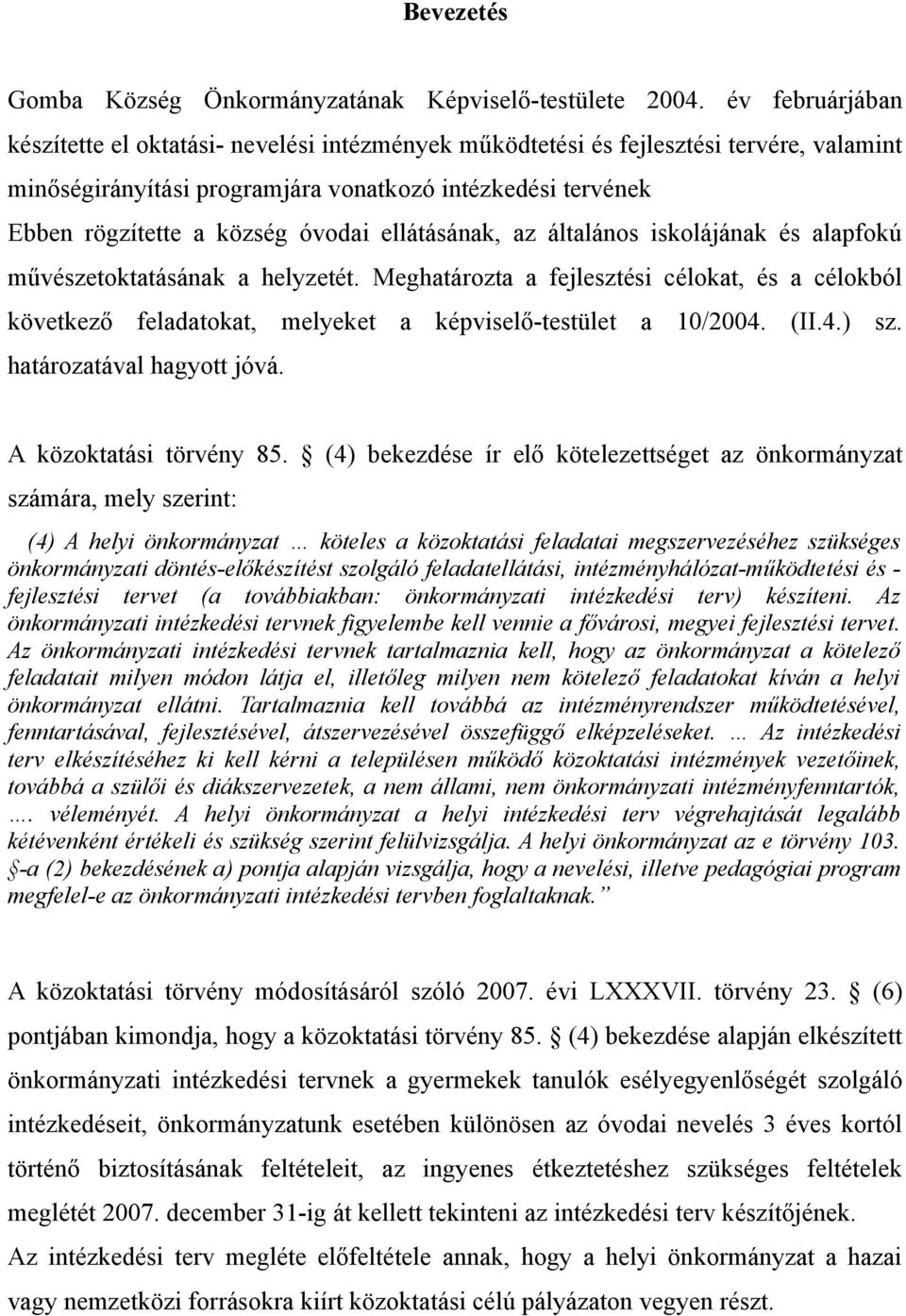 ellátásának, az általános iskolájának és alapfokú művészetoktatásának a helyzetét. Meghatározta a fejlesztési célokat, és a célokból következő feladatokat, melyeket a képviselő-testület a 10/2004.