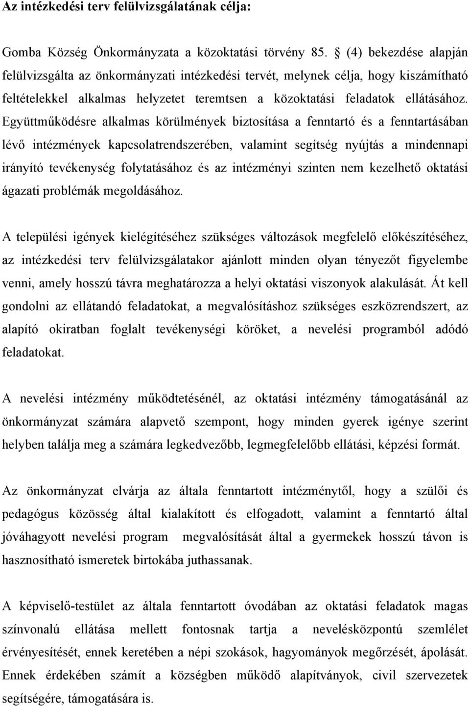 Együttműködésre alkalmas körülmények biztosítása a fenntartó és a fenntartásában lévő intézmények kapcsolatrendszerében, valamint segítség nyújtás a mindennapi irányító tevékenység folytatásához és
