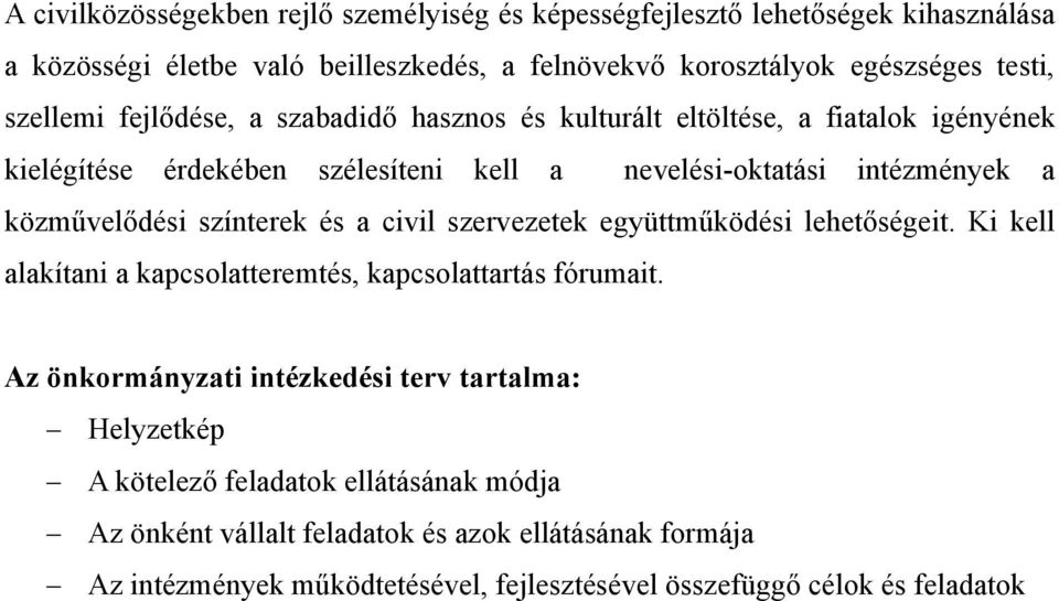 színterek és a civil szervezetek együttműködési lehetőségeit. Ki kell alakítani a kapcsolatteremtés, kapcsolattartás fórumait.