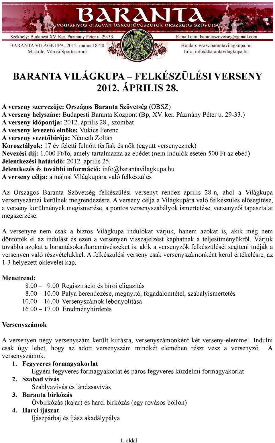 , szombat A verseny levezető elnöke: Vukics Ferenc A verseny vezetőbírója: Németh Zoltán Korosztályok: 17 év feletti felnőtt férfiak és nők (együtt versenyeznek) Nevezési díj: 1.