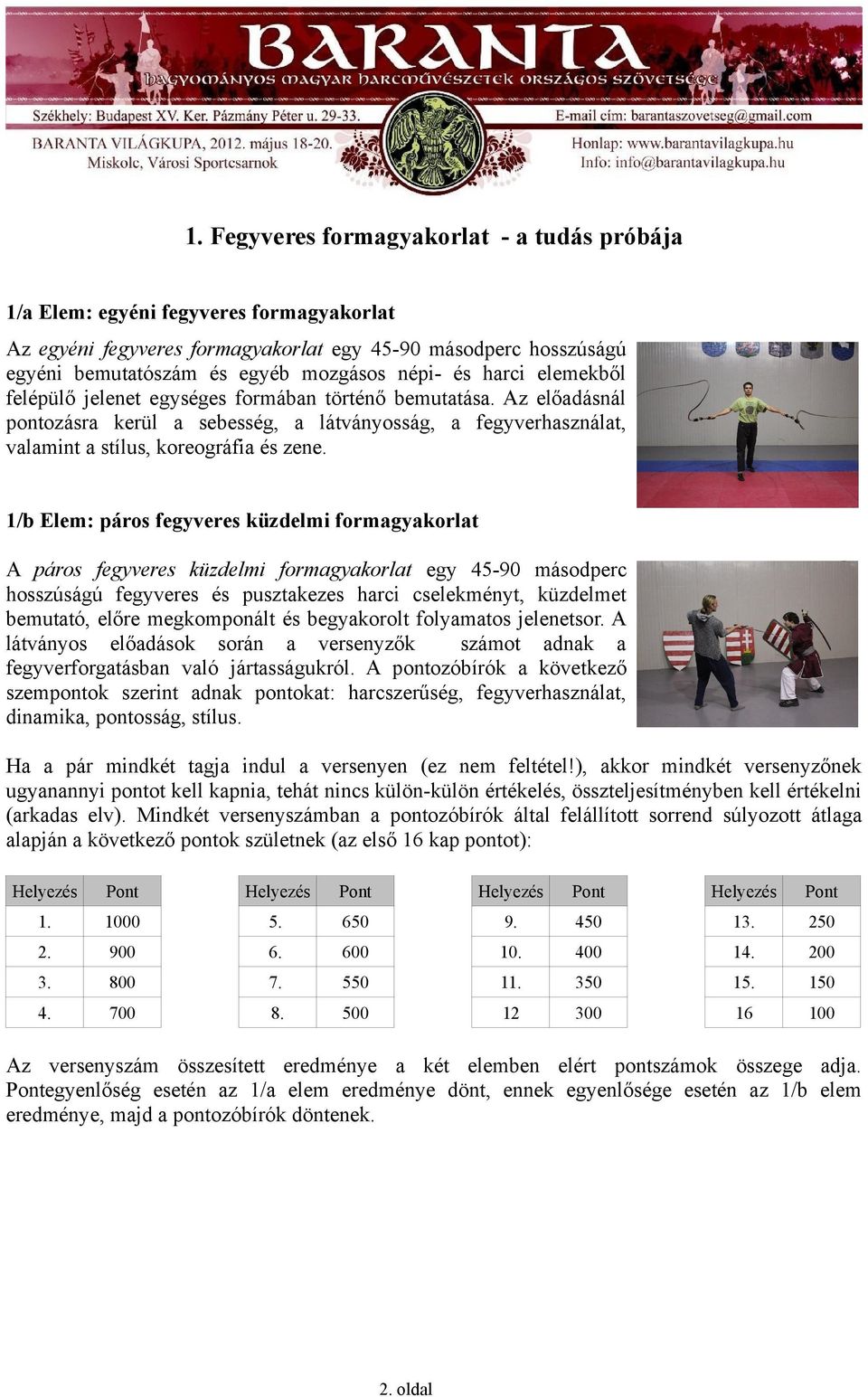 1/b Elem: páros fegyveres küzdelmi formagyakorlat A páros fegyveres küzdelmi formagyakorlat egy 45-90 másodperc hosszúságú fegyveres és pusztakezes harci cselekményt, küzdelmet bemutató, előre