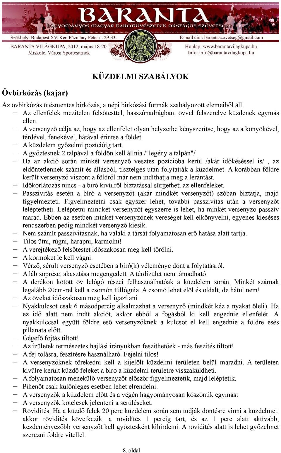 A versenyző célja az, hogy az ellenfelet olyan helyzetbe kényszerítse, hogy az a könyökével, térdével, fenekével, hátával érintse a földet. A küzdelem győzelmi pozícióig tart.